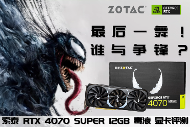 最后一舞谁与争锋索泰RTX4070SUPER12GB毒液显卡评测