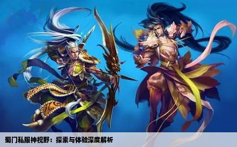 蜀门私服神视野：探索与体验深度解析