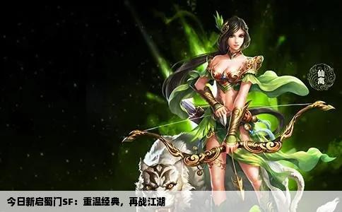 今日新启蜀门SF：重温经典，再战江湖