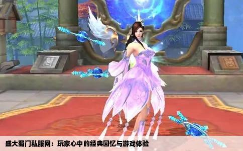 盛大蜀门私服网：玩家心中的经典回忆与游戏体验